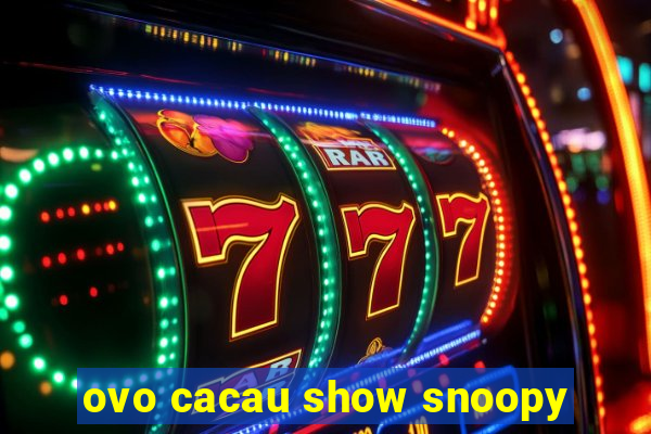 ovo cacau show snoopy